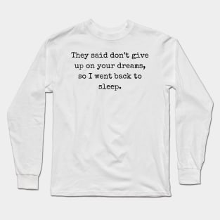 They said don’t give up on your dreams Long Sleeve T-Shirt